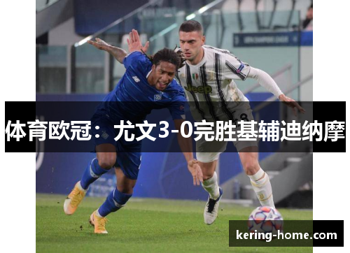 体育欧冠：尤文3-0完胜基辅迪纳摩